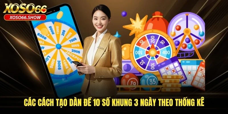 Các cách tạo dàn đề 10 số khung 3 ngày theo thống kê