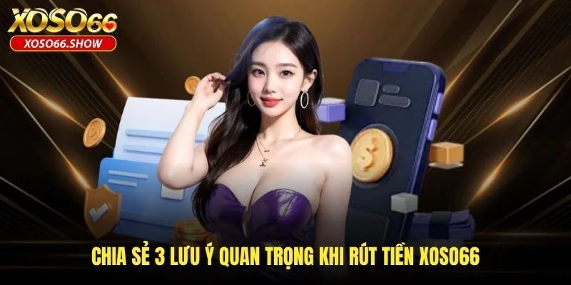 Chia sẻ 3 lưu ý quan trọng khi rút tiền XOSO66