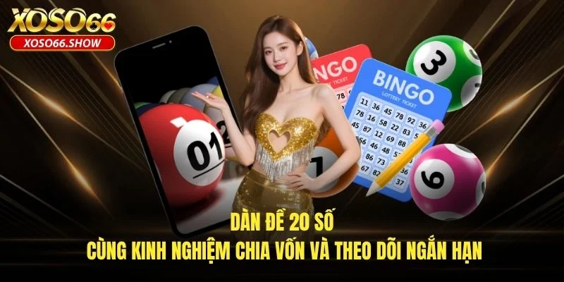 Dàn đề 20 số cùng kinh nghiệm chia vốn và theo dõi ngắn hạn