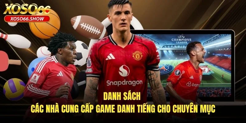 Danh sách các nhà cung cấp game danh tiếng cho chuyên mục