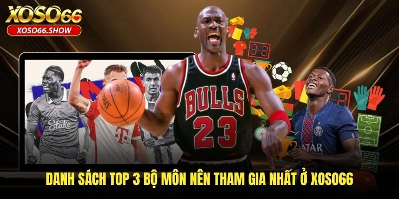 Danh sách top 3 bộ môn nên tham gia nhất ở XOSO66