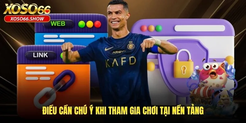 Điều cần chú ý khi tham gia chơi tại nền tảng