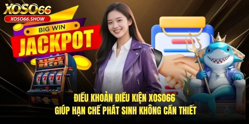 Điều khoản điều kiện XOSO66 giúp hạn chế phát sinh không cần thiết
