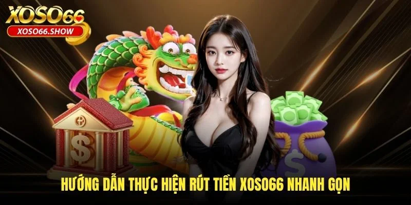 Hướng dẫn thực hiện rút tiền XOSO66 nhanh gọn