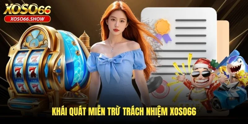 Khái quát miễn trừ trách nhiệm XOSO66
