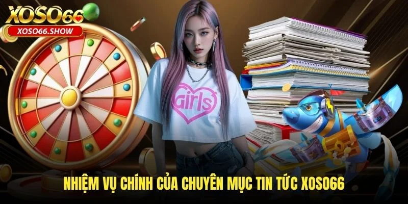 Nhiệm vụ chính của chuyên mục tin tức XOSO66 Nhiệm vụ chính của chuyên mục tin tức XOSO66