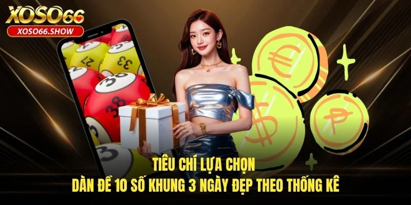 Tiêu chí lựa chọn dàn đề 10 số khung 3 ngày đẹp theo thống kê