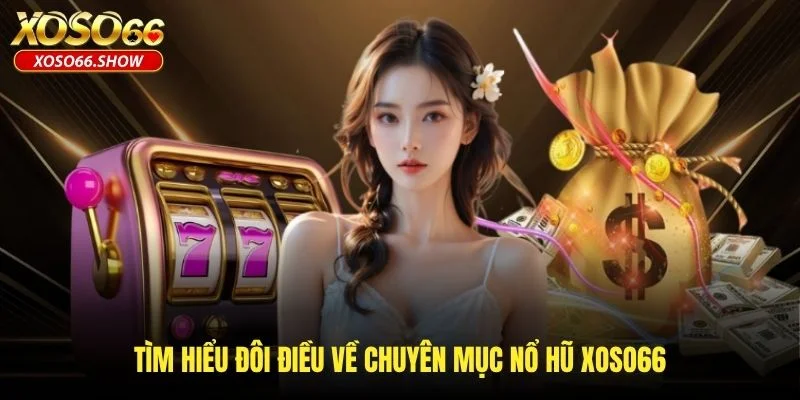 Tìm hiểu đôi điều về chuyên mục nổ hũ XOSO66