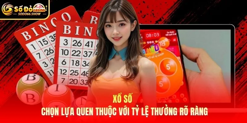 Xổ số - Chọn lựa quen thuộc với tỷ lệ thưởng rõ ràng